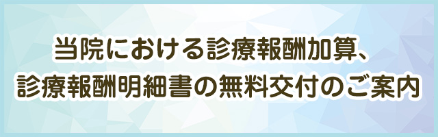 当院における診療報酬加算、診療報酬明細書の無料交付のご案内